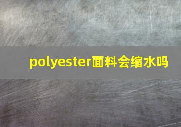 polyester面料会缩水吗