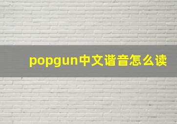 popgun中文谐音怎么读