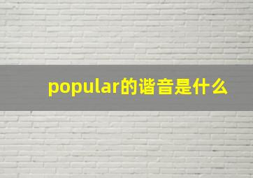 popular的谐音是什么