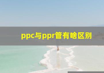 ppc与ppr管有啥区别