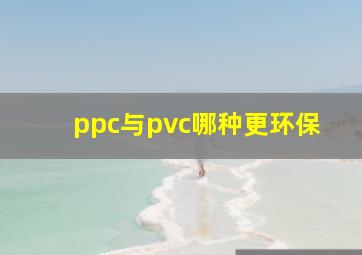 ppc与pvc哪种更环保