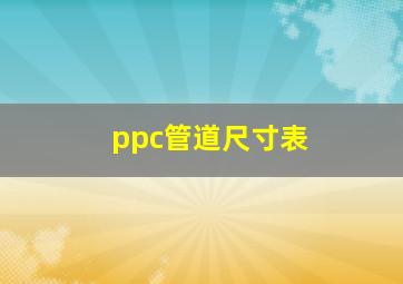 ppc管道尺寸表