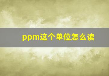 ppm这个单位怎么读