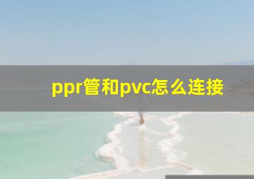 ppr管和pvc怎么连接