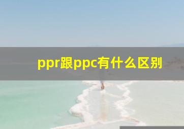 ppr跟ppc有什么区别