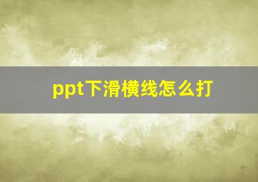 ppt下滑横线怎么打