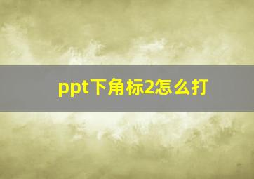 ppt下角标2怎么打