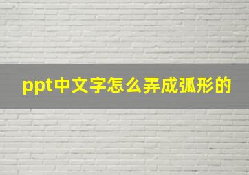 ppt中文字怎么弄成弧形的