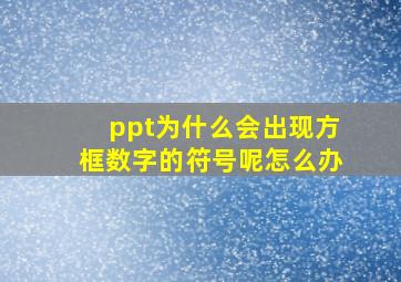 ppt为什么会出现方框数字的符号呢怎么办