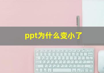 ppt为什么变小了