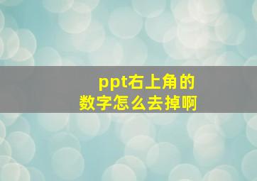 ppt右上角的数字怎么去掉啊