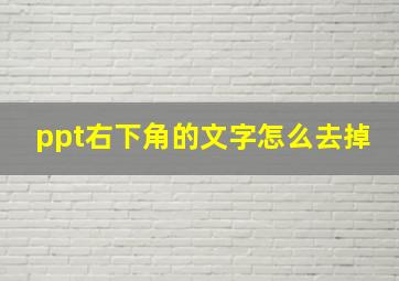 ppt右下角的文字怎么去掉