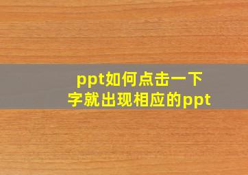 ppt如何点击一下字就出现相应的ppt