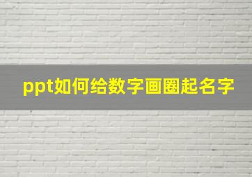 ppt如何给数字画圈起名字