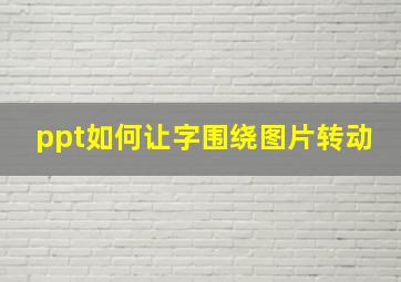 ppt如何让字围绕图片转动