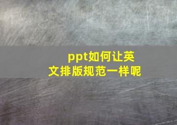 ppt如何让英文排版规范一样呢