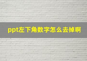 ppt左下角数字怎么去掉啊