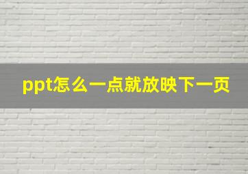 ppt怎么一点就放映下一页