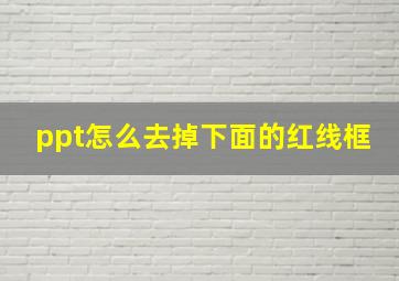 ppt怎么去掉下面的红线框