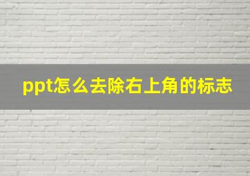 ppt怎么去除右上角的标志