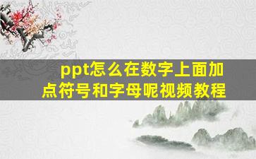 ppt怎么在数字上面加点符号和字母呢视频教程