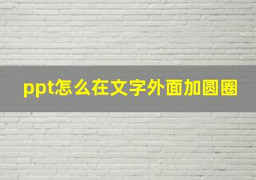 ppt怎么在文字外面加圆圈