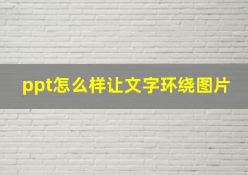 ppt怎么样让文字环绕图片