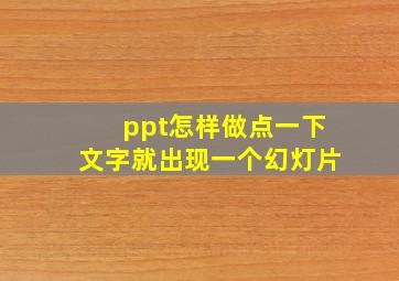 ppt怎样做点一下文字就出现一个幻灯片