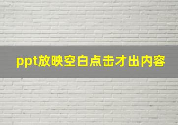 ppt放映空白点击才出内容