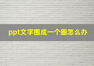 ppt文字围成一个圈怎么办