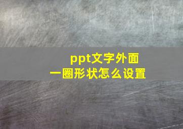 ppt文字外面一圈形状怎么设置