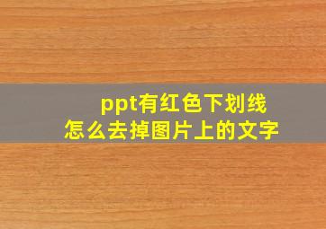 ppt有红色下划线怎么去掉图片上的文字