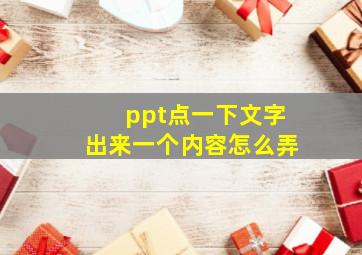 ppt点一下文字出来一个内容怎么弄