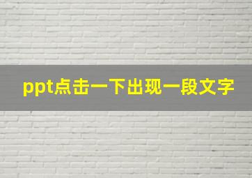 ppt点击一下出现一段文字