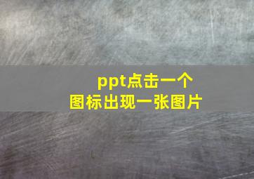 ppt点击一个图标出现一张图片