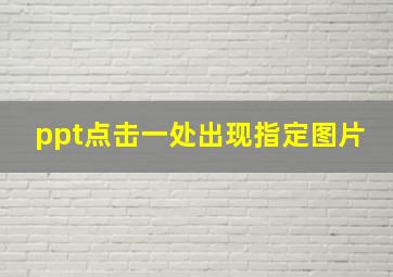 ppt点击一处出现指定图片