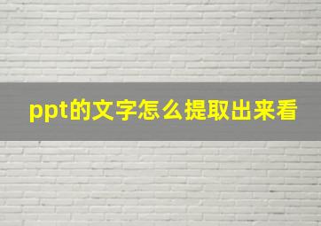 ppt的文字怎么提取出来看