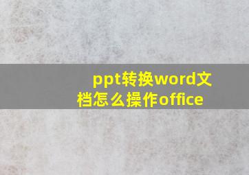 ppt转换word文档怎么操作office