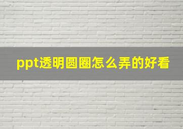 ppt透明圆圈怎么弄的好看