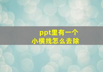 ppt里有一个小横线怎么去除