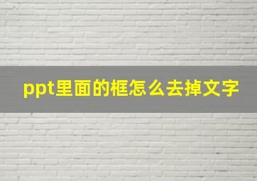 ppt里面的框怎么去掉文字