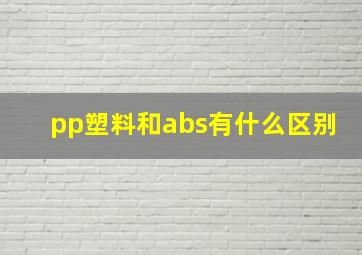 pp塑料和abs有什么区别