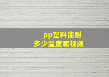 pp塑料能耐多少温度呢视频