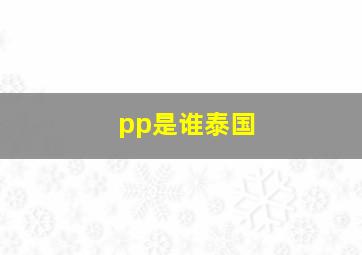 pp是谁泰国