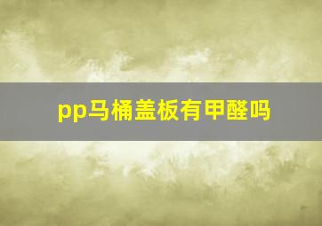 pp马桶盖板有甲醛吗