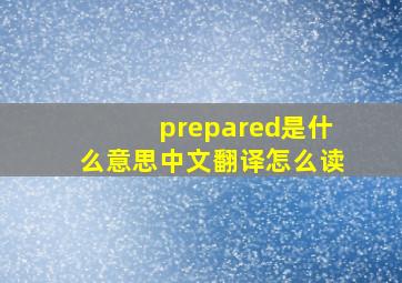 prepared是什么意思中文翻译怎么读