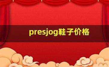 presjog鞋子价格