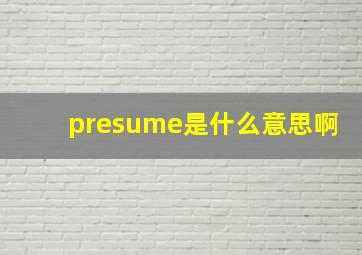 presume是什么意思啊