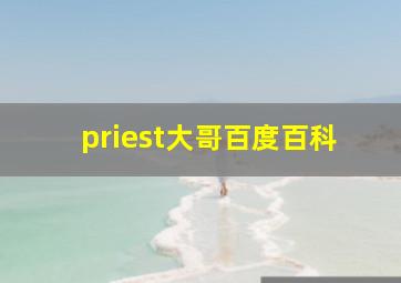 priest大哥百度百科