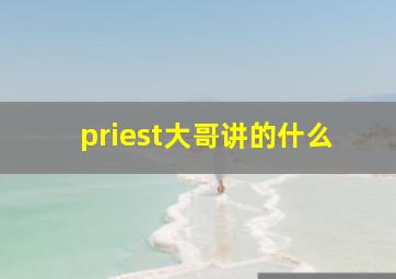 priest大哥讲的什么